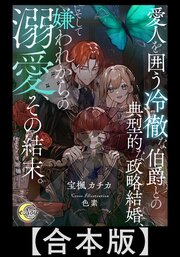 愛人を囲う冷徹な伯爵との典型的な政略結婚、そして嫌われからの溺愛、その結末。【合本版】