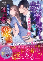 執着強すぎな御曹司に偽装結婚で囚われ――旦那様は独占愛を激化させる【SS付き】 1巻