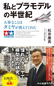 私とプラモデルの半世紀　大事なことはタミヤが教えてくれた