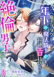 ただの魔法ヲタクだと思ってた年下の魔法騎士が実は超絶エロ技巧持ちの絶倫男子でした 1-3巻