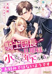 騎士団長の旦那様は小さくて年下な私がお好みではないようです【完全版】 1巻
