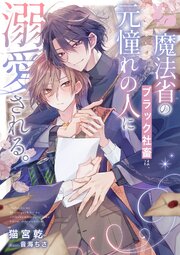 魔法省のブラック社畜は、元憧れの人に溺愛される。 1巻