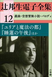 辻邦生電子全集 12巻 戯曲・空想冒険小説・パロディ『ユリアと魔法の都』『睡蓮の午後』ほか 1巻