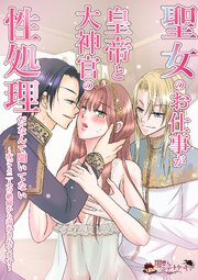 聖女のお仕事が皇帝と大神官の性処理だなんて聞いてない～夜ごと二人の絶倫から蕩かされてます～