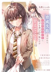 育成失敗と言われた元国民的美少女に手を貸したら、俺にだけ甘えてくるようになった 1巻