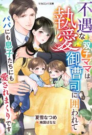 不遇な双子ママは執愛御曹司に囲われて～パパにも息子たちにも愛されまくりです～ 1巻