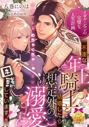 イゼル＝レマンの完璧な人生計画　不運な年上騎士と結婚したら想定外の溺愛に困惑しています！