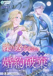 繰り返す夜会で、今夜もまた貴方から婚約破棄を【完全版】 1巻