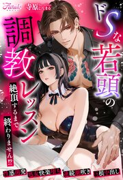 ドSな若頭の調教レッスン　～絶頂するまで終わりません！？～