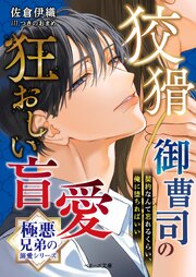 【極悪兄弟の溺愛シリーズ】狡猾御曹司の狂おしい盲愛【電子限定SS付き】 1巻