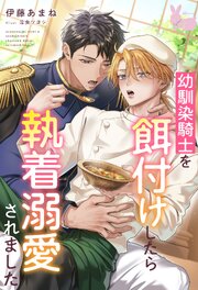 幼馴染騎士を餌付けしたら執着溺愛されました 1巻