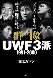 群像UWF３派 1991-2000 プロレスラーが生んだ総合格闘技の時代