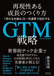 再現性ある成長のつくり方　「売れる仕組み」を一気通貫で設計するGTM（Go-To-Market）戦略