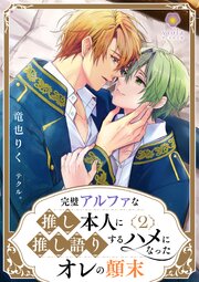 完璧アルファな推し本人に、推し語りするハメになったオレの顛末 2