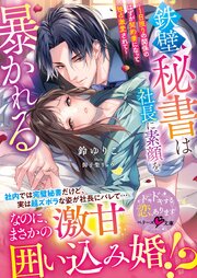 鉄壁秘書は社長に素顔を暴かれる～１日限りの関係のはずが契約妻になって独占激愛されて～【SS付き】 1巻